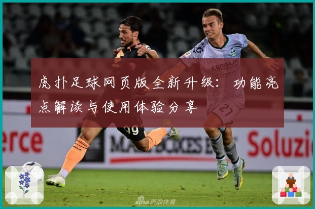 虎扑足球网页版全新升级：功能亮点解读与使用体验分享
