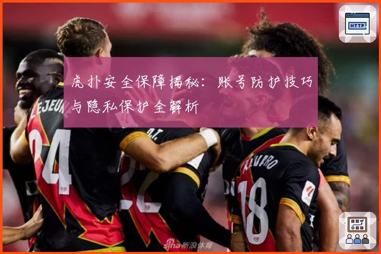 虎扑安全保障揭秘：账号防护技巧与隐私保护全解析