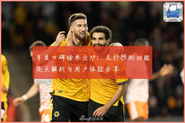 年度口碑榜单出炉:虎扑预测功能亮点解析与用户体验分享