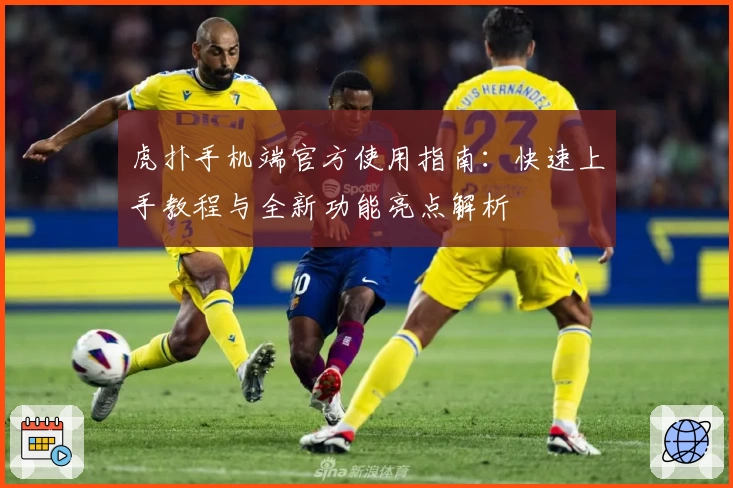 虎扑手机端官方使用指南：快速上手教程与全新功能亮点解析