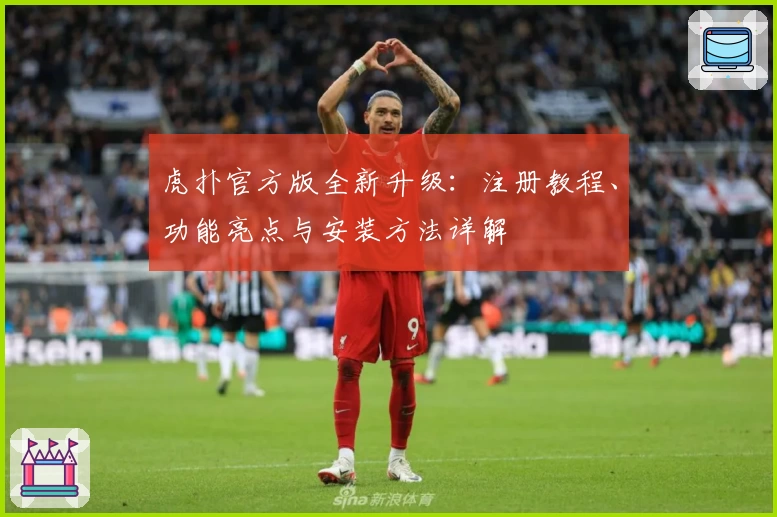 虎扑官方版全新升级：注册教程、功能亮点与安装方法详解